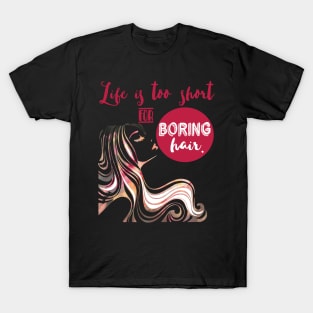 Life is too short for boring hair T-Shirt